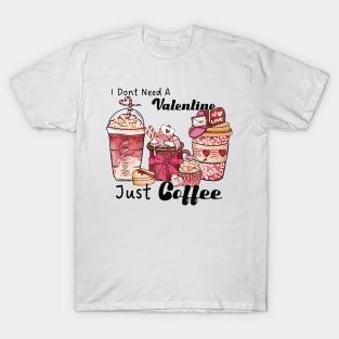 I don't need a valentine, just coffee T-Shirt